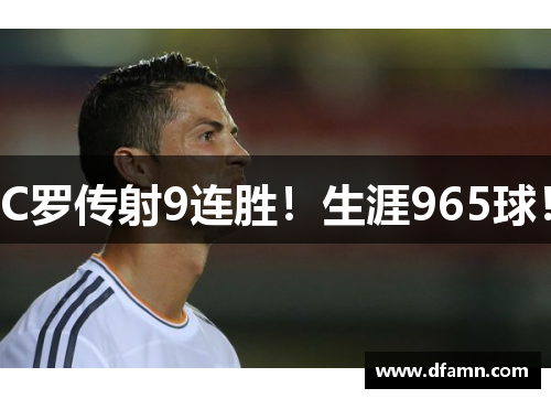 C罗传射9连胜！生涯965球！